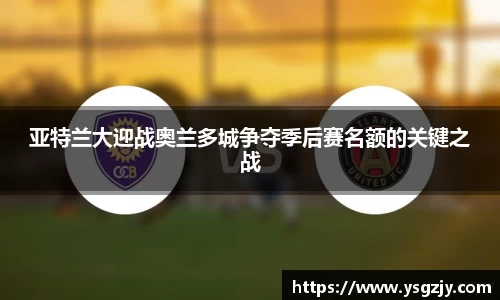 亚特兰大迎战奥兰多城争夺季后赛名额的关键之战