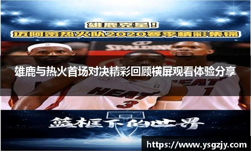 雄鹿与热火首场对决精彩回顾横屏观看体验分享